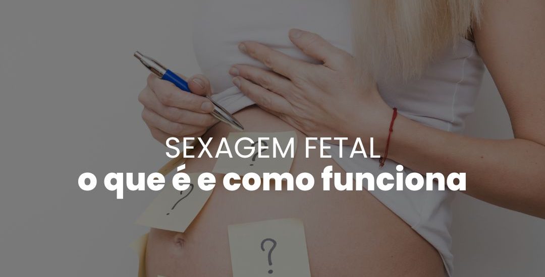 Sexagem fetal: tudo sobre o exame que descobre o sexo do bebê na 8ª semana  de gravidez